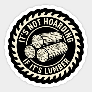 It's Not Hoarding If It's Lumber Woodworking Funny Sticker